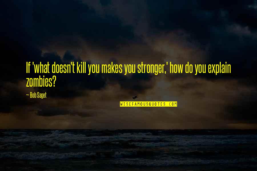 Foresighted Quotes By Bob Saget: If 'what doesn't kill you makes you stronger,'