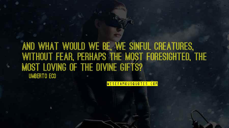 Foresighted Quotes By Umberto Eco: And what would we be, we sinful creatures,
