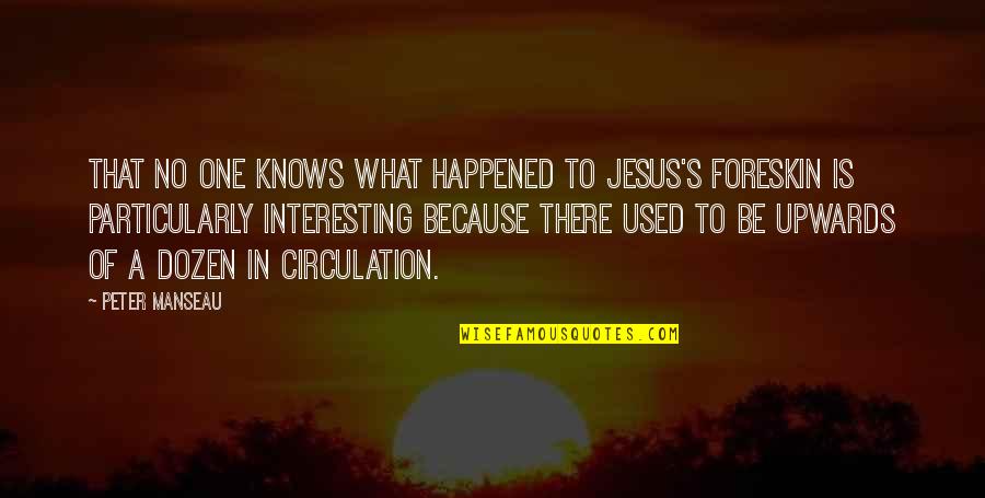 Foreskin Quotes By Peter Manseau: THAT NO ONE knows what happened to Jesus's