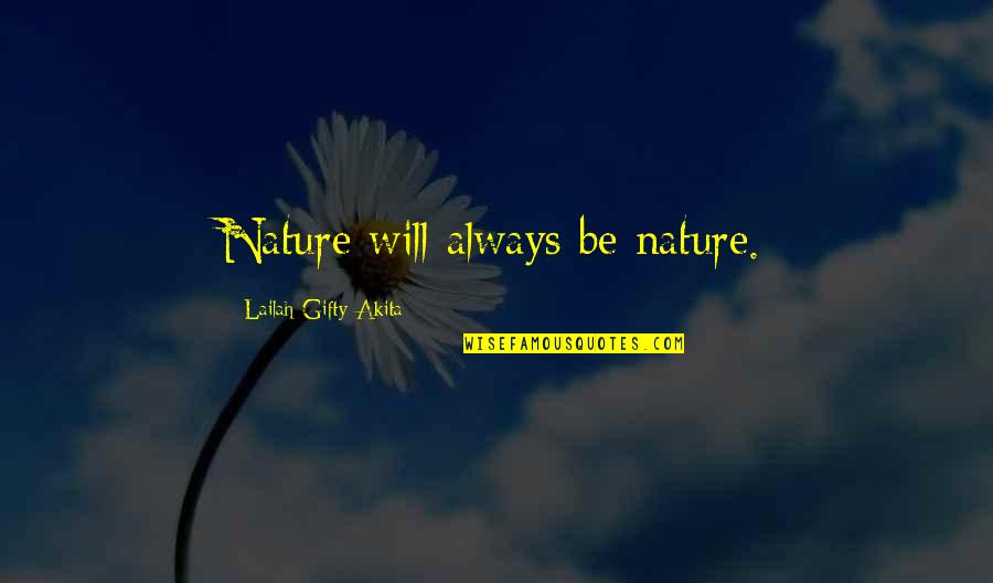 Forest And Nature Quotes By Lailah Gifty Akita: Nature will always be nature. Forest And Nature Quotes By Lailah Gifty Akita: Nature will always be nature.