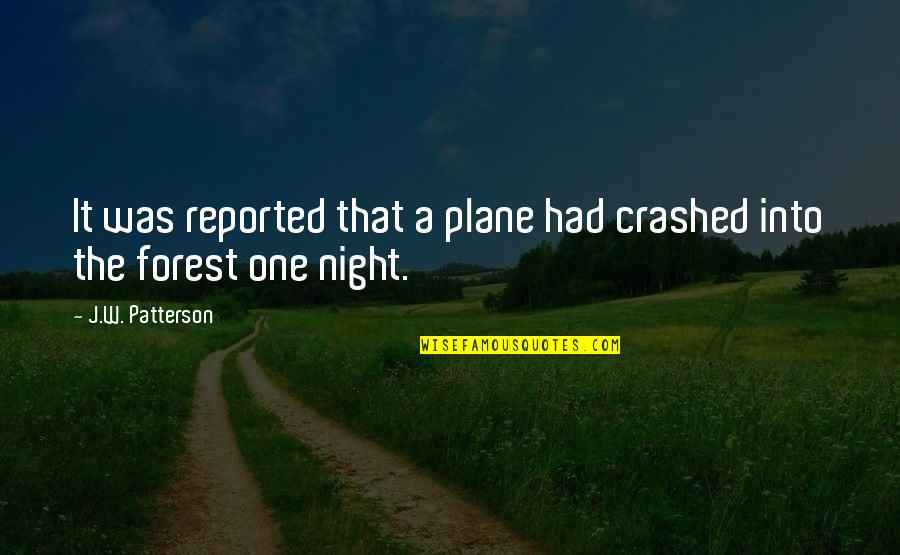 Forest At Night Quotes By J.W. Patterson: It was reported that a plane had crashed Forest At Night Quotes By J.W. Patterson: It was reported that a plane had crashed