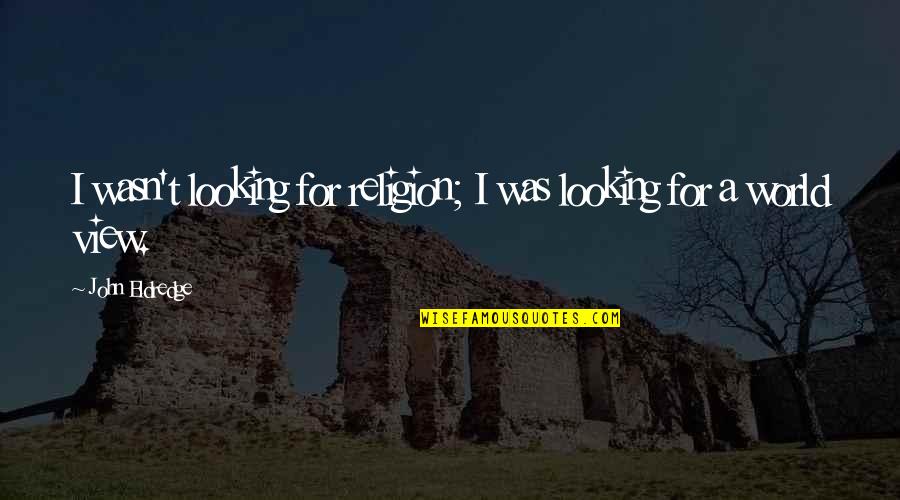 Forest At Night Quotes By John Eldredge: I wasn't looking for religion; I was looking Forest At Night Quotes By John Eldredge: I wasn't looking for religion; I was looking