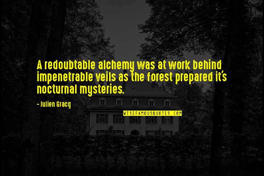 Forest At Night Quotes By Julien Gracq: A redoubtable alchemy was at work behind impenetrable Forest At Night Quotes By Julien Gracq: A redoubtable alchemy was at work behind impenetrable