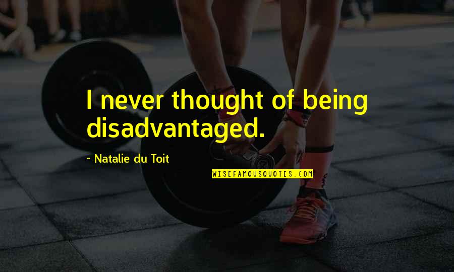 Forest At Night Quotes By Natalie Du Toit: I never thought of being disadvantaged. Forest At Night Quotes By Natalie Du Toit: I never thought of being disadvantaged.