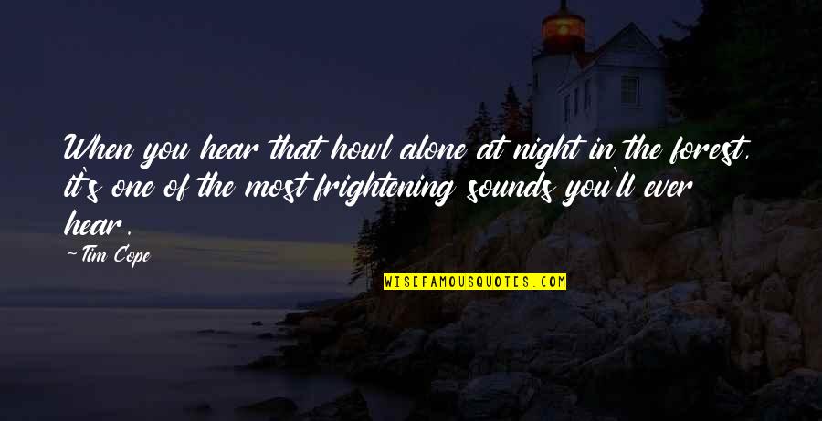 Forest At Night Quotes By Tim Cope: When you hear that howl alone at night Forest At Night Quotes By Tim Cope: When you hear that howl alone at night
