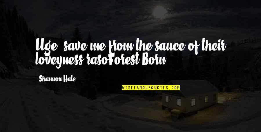 Forest Born Quotes By Shannon Hale: Uge, save me from the sauce of their