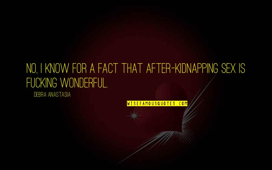 Forest Borneo Quotes By Debra Anastasia: No, I know for a fact that after-kidnapping Forest Borneo Quotes By Debra Anastasia: No, I know for a fact that after-kidnapping