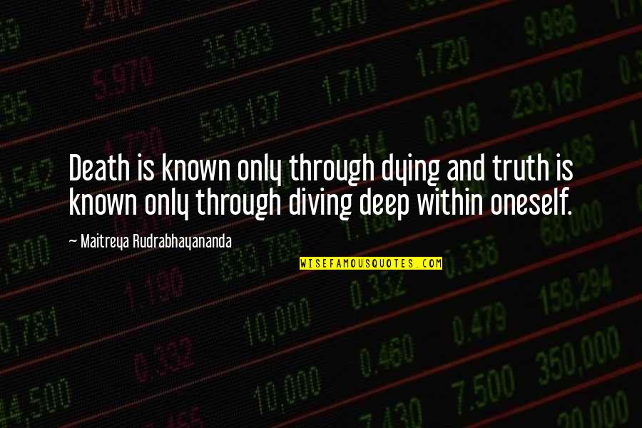Forest Borneo Quotes By Maitreya Rudrabhayananda: Death is known only through dying and truth Forest Borneo Quotes By Maitreya Rudrabhayananda: Death is known only through dying and truth