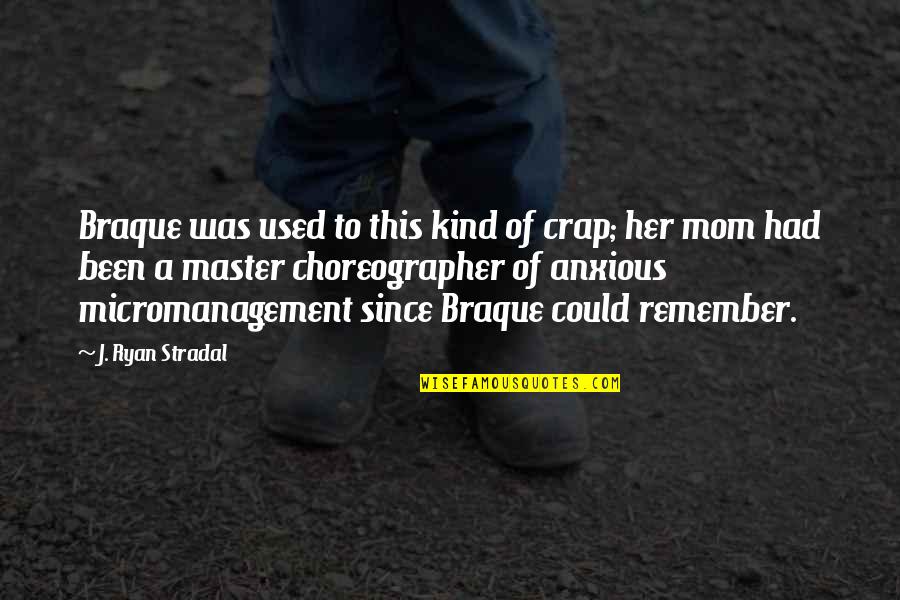 Forest Child Quotes By J. Ryan Stradal: Braque was used to this kind of crap; Forest Child Quotes By J. Ryan Stradal: Braque was used to this kind of crap;