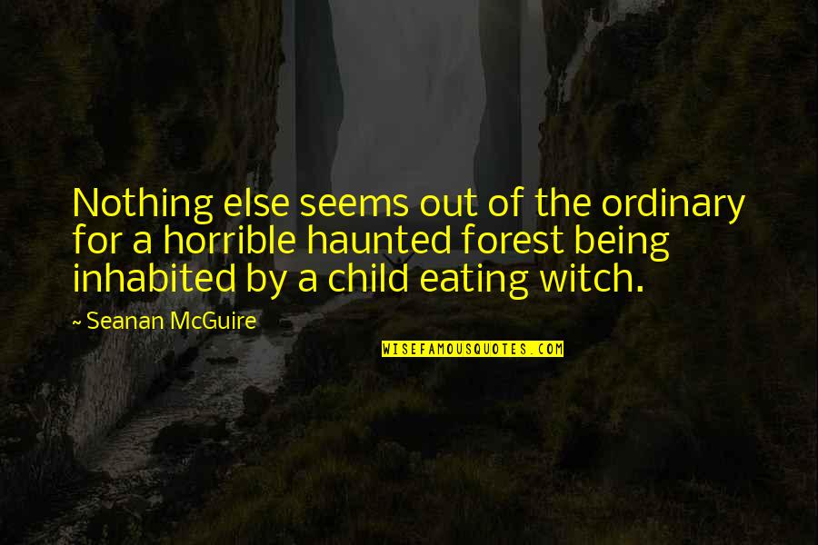 Forest Child Quotes By Seanan McGuire: Nothing else seems out of the ordinary for Forest Child Quotes By Seanan McGuire: Nothing else seems out of the ordinary for