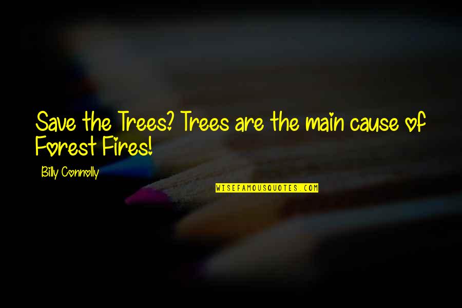 Forest Fire Quotes By Billy Connolly: Save the Trees? Trees are the main cause
