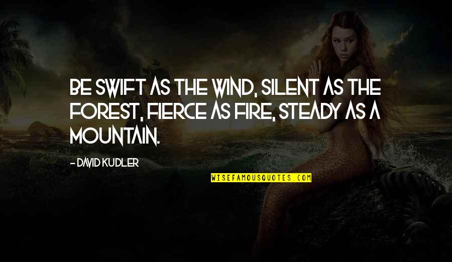 Forest Fire Quotes By David Kudler: Be swift as the wind, silent as the
