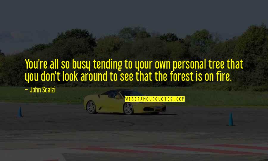 Forest Fire Quotes By John Scalzi: You're all so busy tending to your own Forest Fire Quotes By John Scalzi: You're all so busy tending to your own