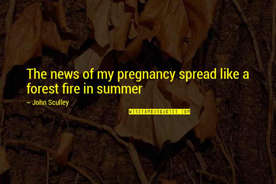 Forest Fire Quotes By John Sculley: The news of my pregnancy spread like a