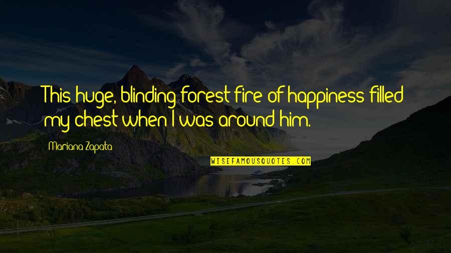 Forest Fire Quotes By Mariana Zapata: This huge, blinding forest fire of happiness filled