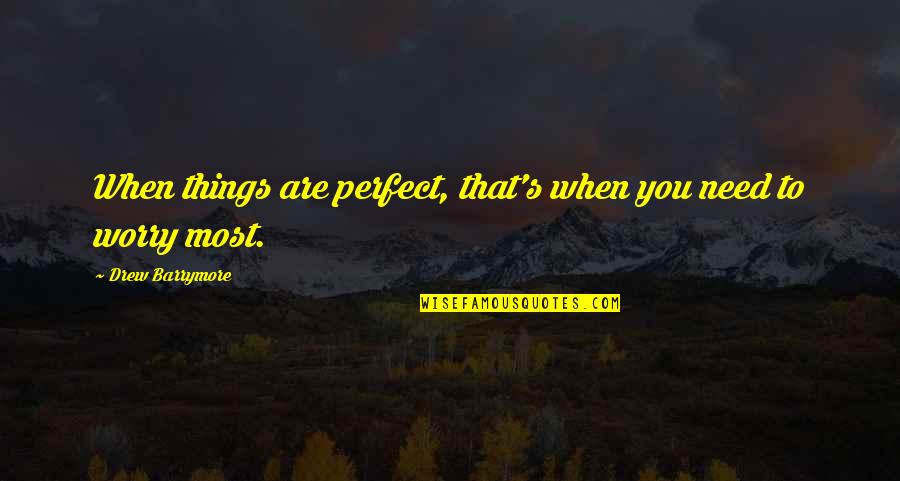 Forest Fire Watcher Romance Quotes By Drew Barrymore: When things are perfect, that's when you need