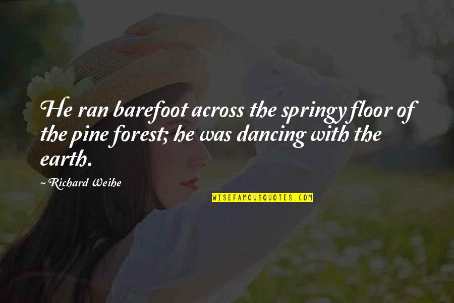 Forest Floor Quotes By Richard Weihe: He ran barefoot across the springy floor of Forest Floor Quotes By Richard Weihe: He ran barefoot across the springy floor of