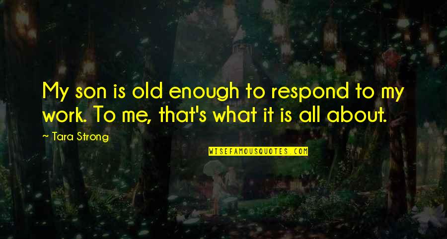 Forest Floor Quotes By Tara Strong: My son is old enough to respond to