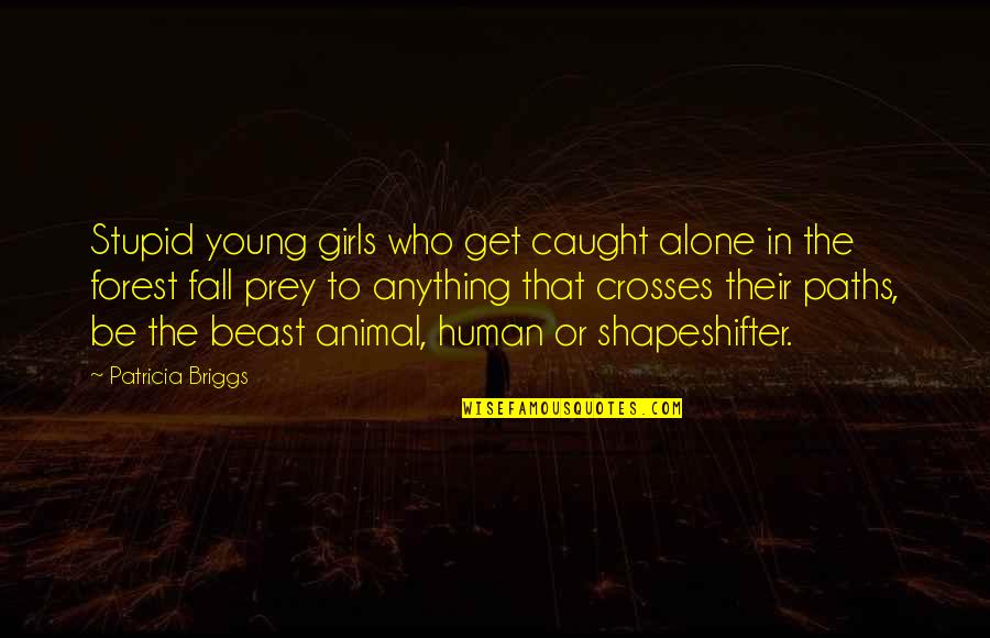 Forest Paths Quotes By Patricia Briggs: Stupid young girls who get caught alone in