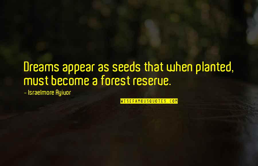 Forest Reserve Quotes By Israelmore Ayivor: Dreams appear as seeds that when planted, must