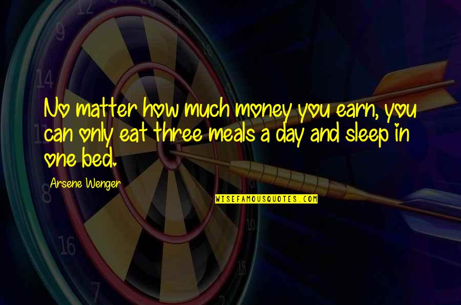 Forest Restoration Quotes By Arsene Wenger: No matter how much money you earn, you Forest Restoration Quotes By Arsene Wenger: No matter how much money you earn, you