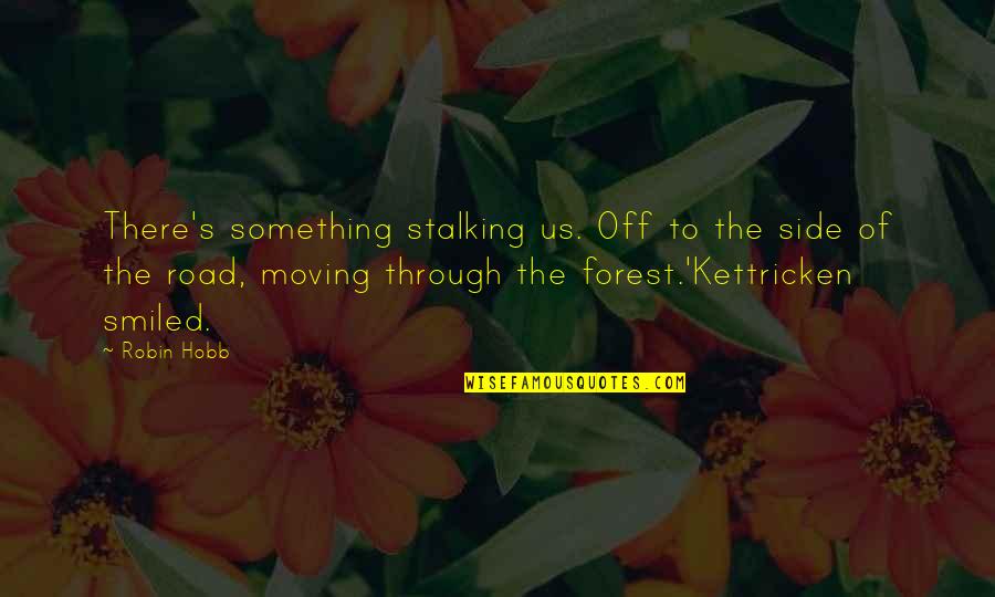 Forest Road Quotes By Robin Hobb: There's something stalking us. Off to the side