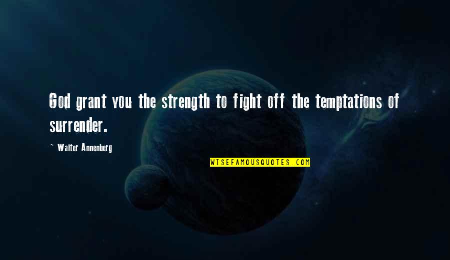 Forest Road Quotes By Walter Annenberg: God grant you the strength to fight off