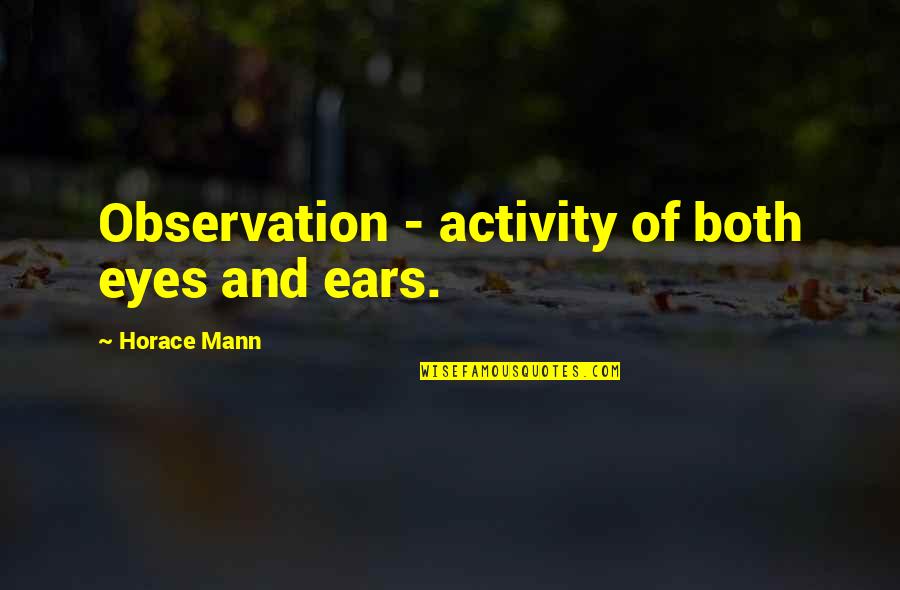 Forest School Quote Quotes By Horace Mann: Observation - activity of both eyes and ears.
