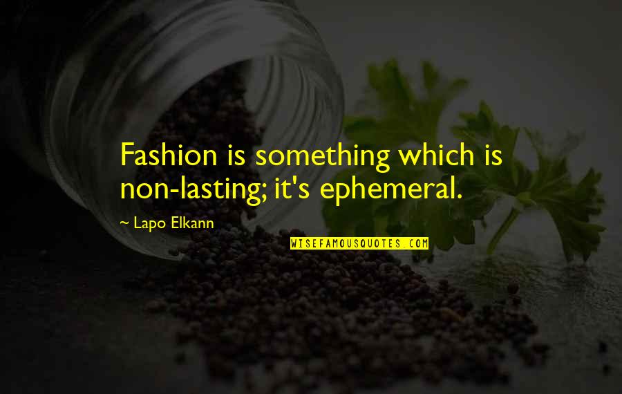 Forest School Quotes By Lapo Elkann: Fashion is something which is non-lasting; it's ephemeral.