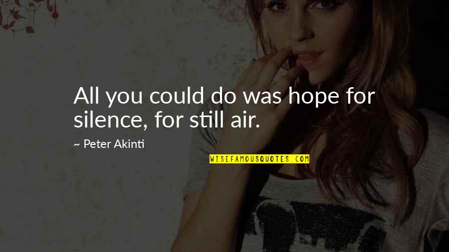 Forest Silence Quotes By Peter Akinti: All you could do was hope for silence, Forest Silence Quotes By Peter Akinti: All you could do was hope for silence,
