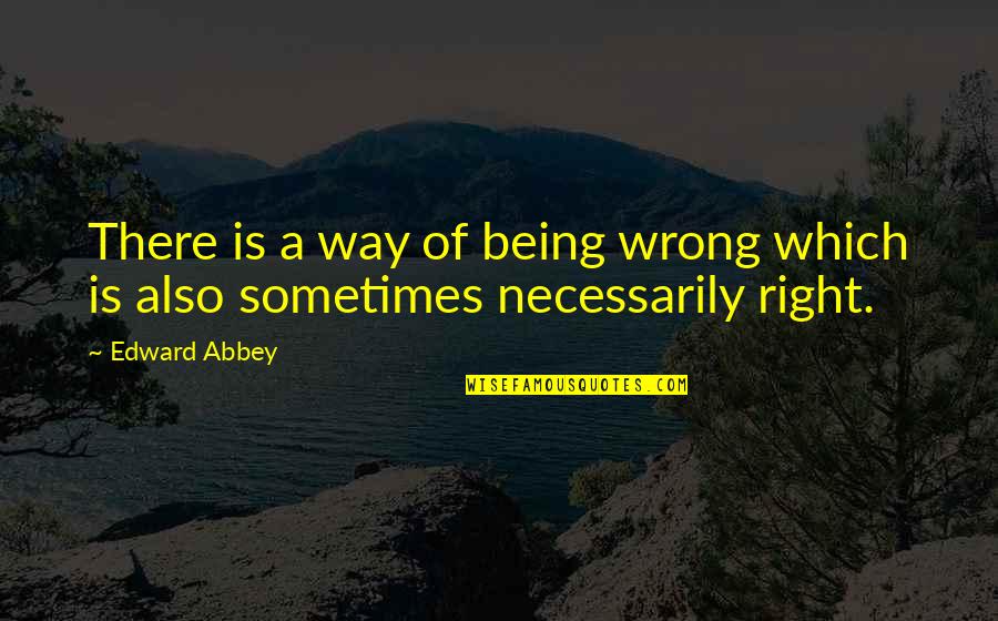 Forest Whitaker The Great Debaters Quotes By Edward Abbey: There is a way of being wrong which