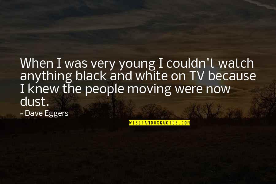 Forestal Bikes Quotes By Dave Eggers: When I was very young I couldn't watch Forestal Bikes Quotes By Dave Eggers: When I was very young I couldn't watch
