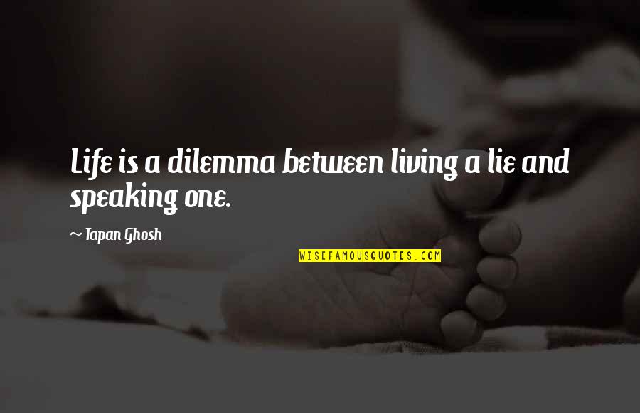 Forestalling Quotes By Tapan Ghosh: Life is a dilemma between living a lie Forestalling Quotes By Tapan Ghosh: Life is a dilemma between living a lie