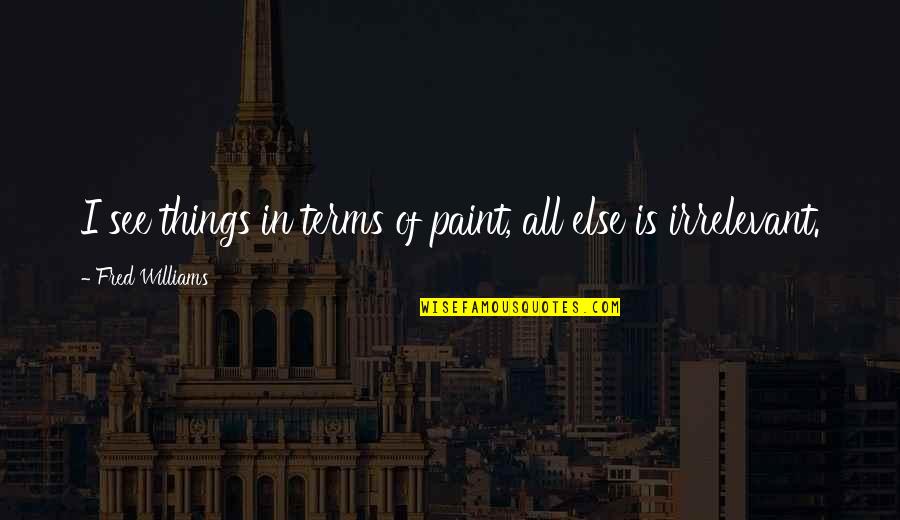 Forestals Playstation Quotes By Fred Williams: I see things in terms of paint, all Forestals Playstation Quotes By Fred Williams: I see things in terms of paint, all