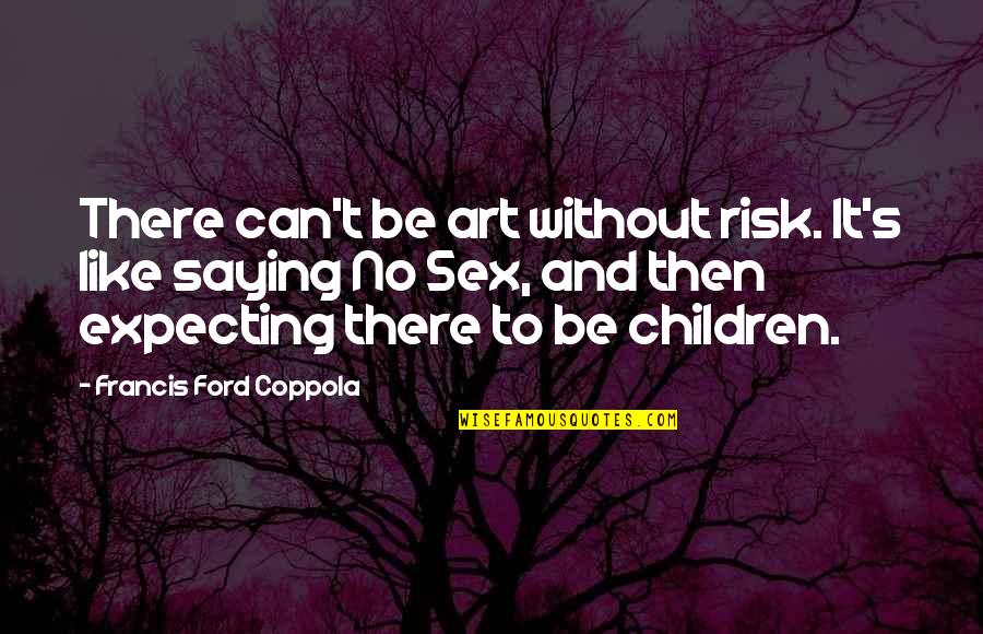 Forestals Quotes By Francis Ford Coppola: There can't be art without risk. It's like
