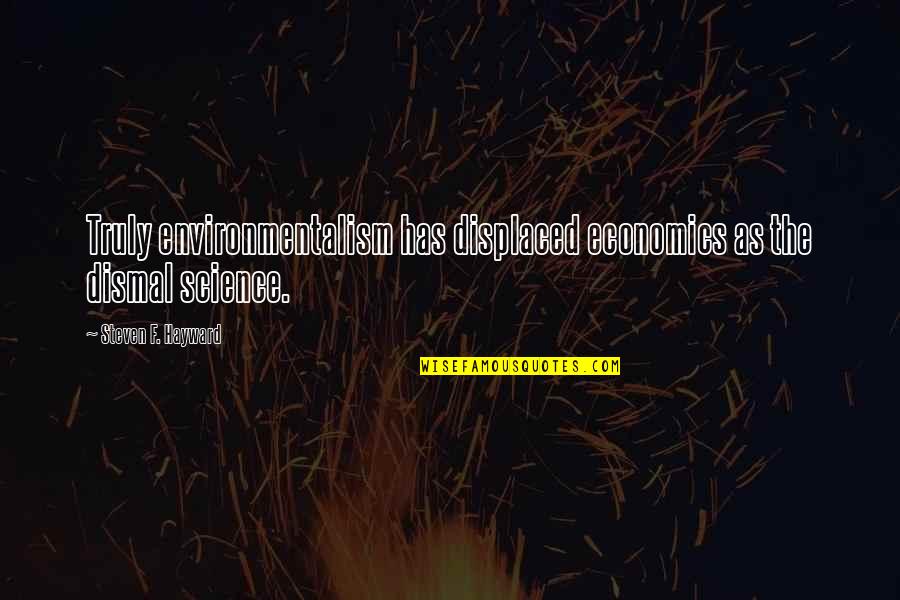Forestell Camp Quotes By Steven F. Hayward: Truly environmentalism has displaced economics as the dismal Forestell Camp Quotes By Steven F. Hayward: Truly environmentalism has displaced economics as the dismal