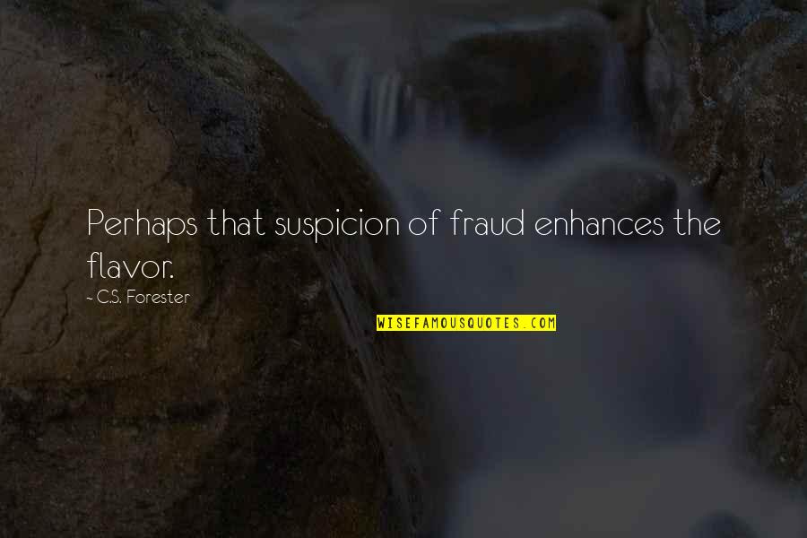 Forester Quotes By C.S. Forester: Perhaps that suspicion of fraud enhances the flavor.