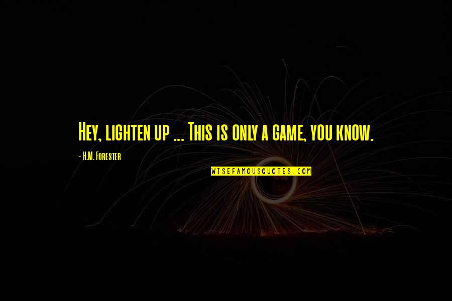 Forester Quotes By H.M. Forester: Hey, lighten up ... This is only a Forester Quotes By H.M. Forester: Hey, lighten up ... This is only a
