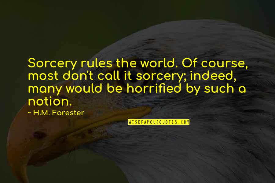 Forester Quotes By H.M. Forester: Sorcery rules the world. Of course, most don't Forester Quotes By H.M. Forester: Sorcery rules the world. Of course, most don't