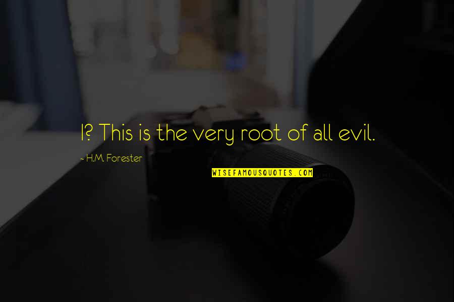 Forester Quotes By H.M. Forester: I? This is the very root of all Forester Quotes By H.M. Forester: I? This is the very root of all