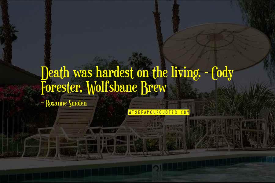 Forester Quotes By Roxanne Smolen: Death was hardest on the living. - Cody Forester Quotes By Roxanne Smolen: Death was hardest on the living. - Cody