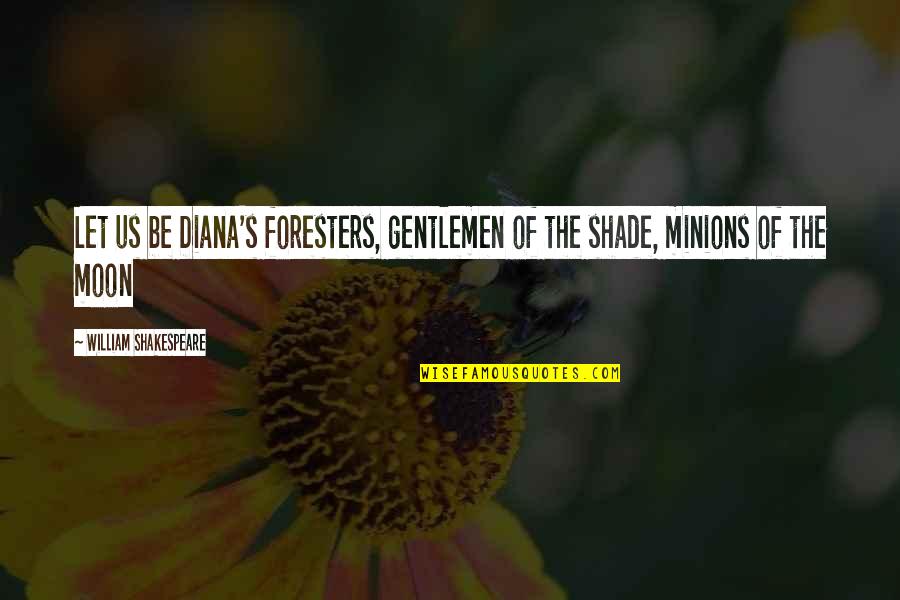 Foresters Quotes By William Shakespeare: Let us be Diana's foresters, gentlemen of the Foresters Quotes By William Shakespeare: Let us be Diana's foresters, gentlemen of the