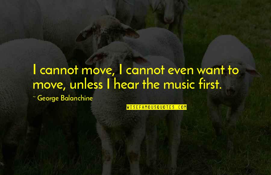 Forestilling I Dagmar Quotes By George Balanchine: I cannot move, I cannot even want to Forestilling I Dagmar Quotes By George Balanchine: I cannot move, I cannot even want to