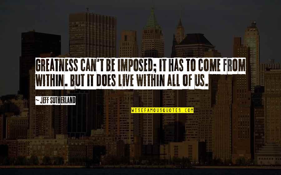 Forestilling I Dagmar Quotes By Jeff Sutherland: Greatness can't be imposed; it has to come