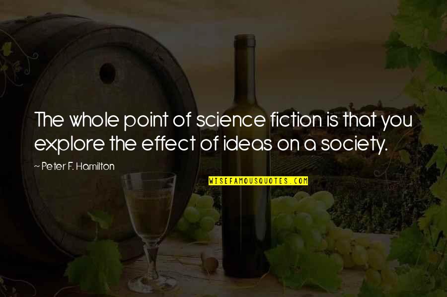 Forestilling I Dagmar Quotes By Peter F. Hamilton: The whole point of science fiction is that Forestilling I Dagmar Quotes By Peter F. Hamilton: The whole point of science fiction is that