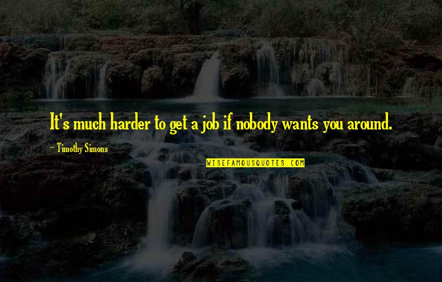 Forestland Quotes By Timothy Simons: It's much harder to get a job if
