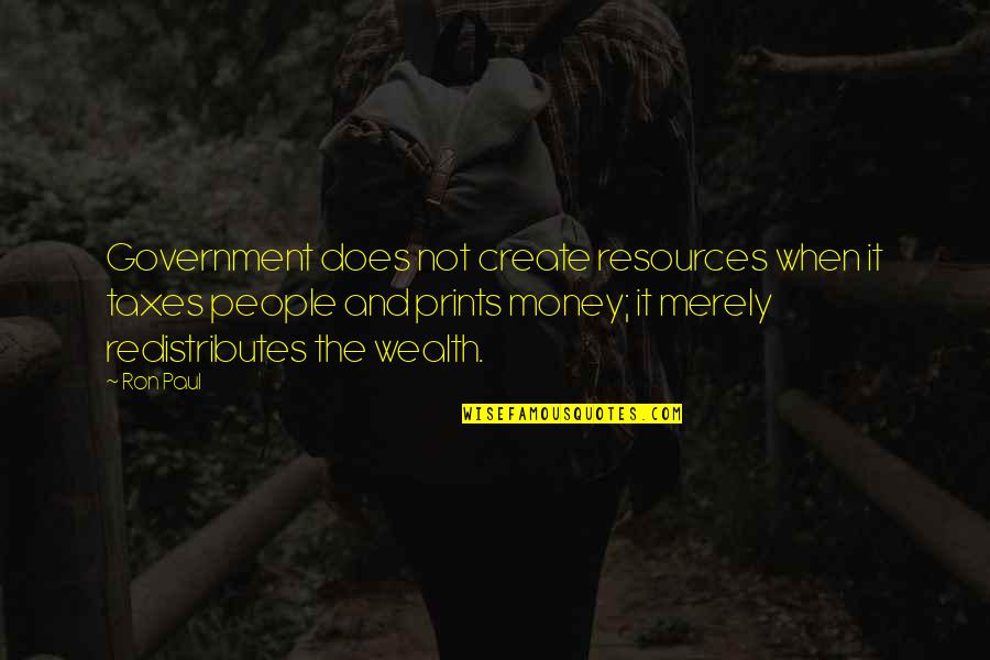 Forestlichen Quotes By Ron Paul: Government does not create resources when it taxes Forestlichen Quotes By Ron Paul: Government does not create resources when it taxes