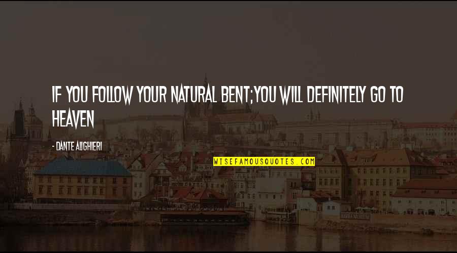 Forestry Forum Quotes By Dante Alighieri: If you follow your natural bent;you will definitely Forestry Forum Quotes By Dante Alighieri: If you follow your natural bent;you will definitely