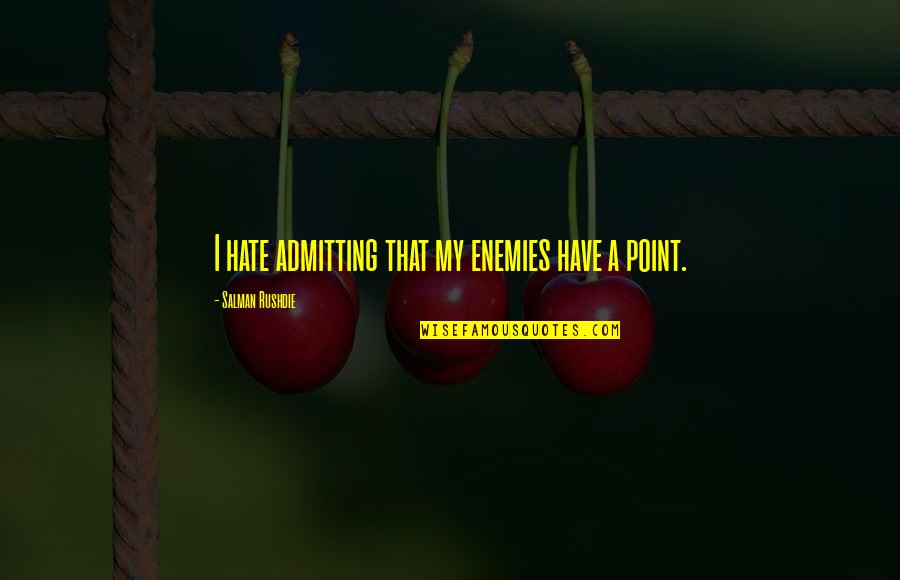 Forestry Forum Quotes By Salman Rushdie: I hate admitting that my enemies have a Forestry Forum Quotes By Salman Rushdie: I hate admitting that my enemies have a