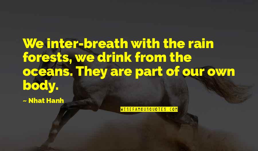 Forests And Nature Quotes By Nhat Hanh: We inter-breath with the rain forests, we drink Forests And Nature Quotes By Nhat Hanh: We inter-breath with the rain forests, we drink
